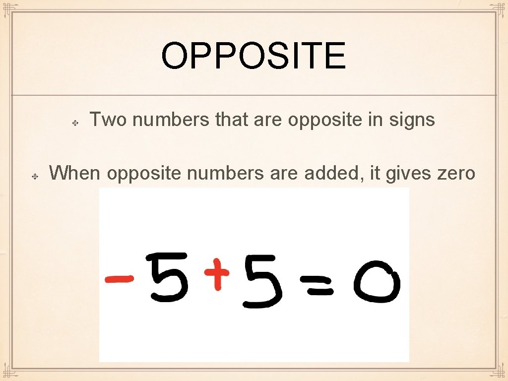 OPPOSITE Two numbers that are opposite in signs When opposite numbers are added, it