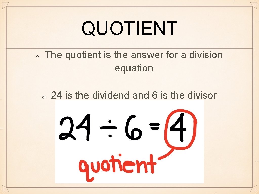 QUOTIENT The quotient is the answer for a division equation 24 is the dividend