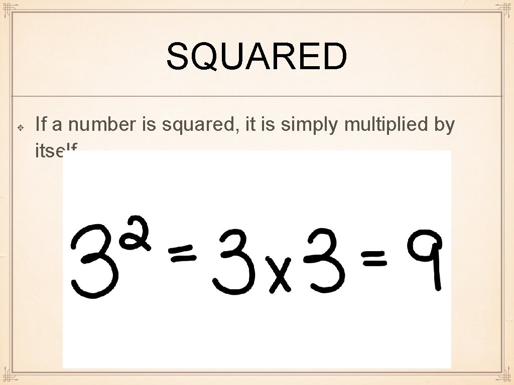 SQUARED If a number is squared, it is simply multiplied by itself 
