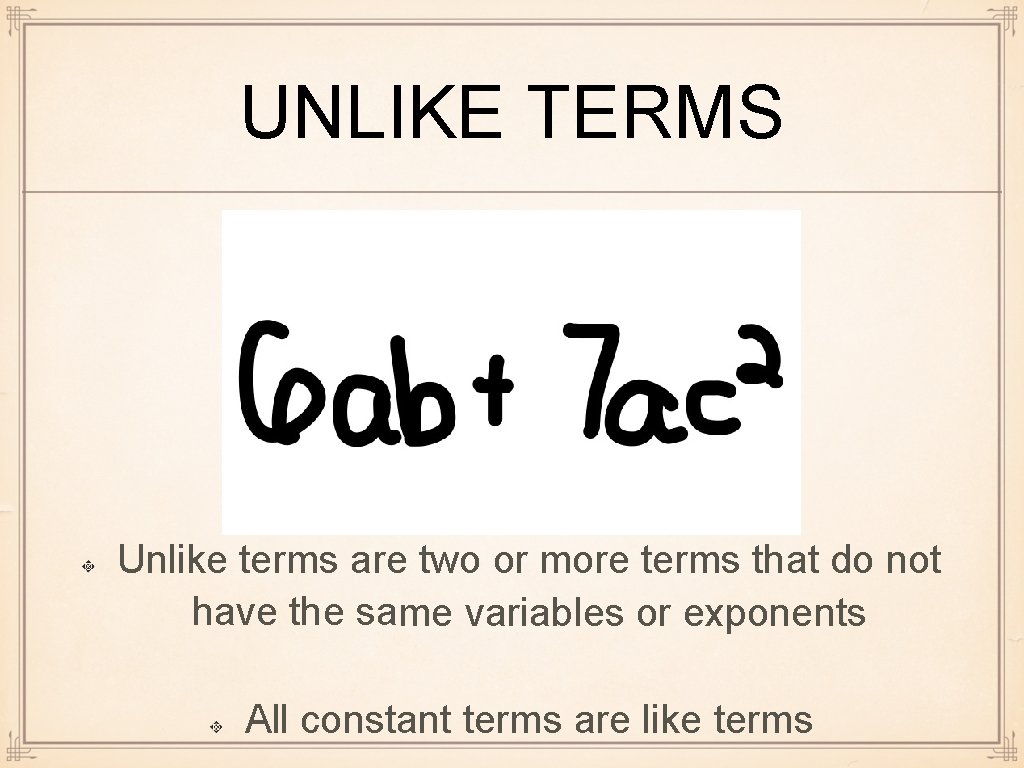 UNLIKE TERMS Unlike terms are two or more terms that do not have the