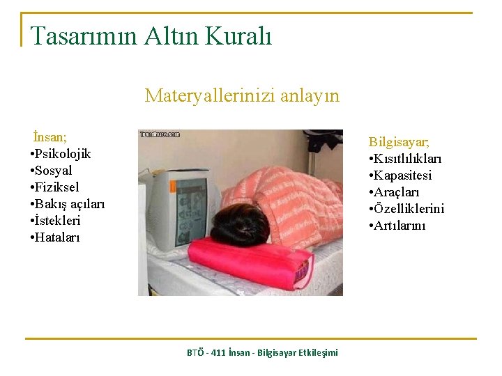 Tasarımın Altın Kuralı Materyallerinizi anlayın İnsan; • Psikolojik • Sosyal • Fiziksel • Bakış