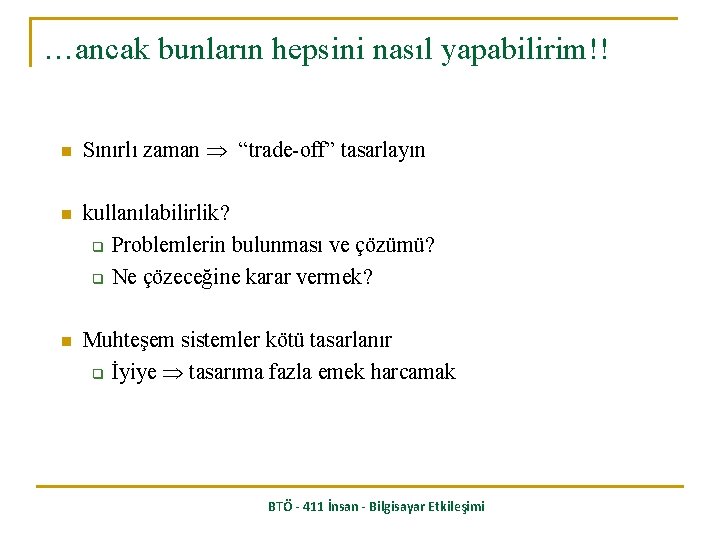 …ancak bunların hepsini nasıl yapabilirim!! n Sınırlı zaman “trade-off” tasarlayın n kullanılabilirlik? q Problemlerin