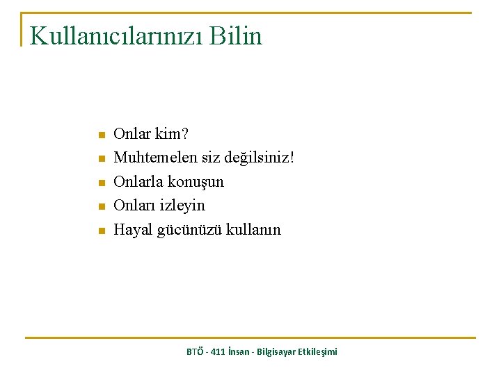 Kullanıcılarınızı Bilin n n Onlar kim? Muhtemelen siz değilsiniz! Onlarla konuşun Onları izleyin Hayal