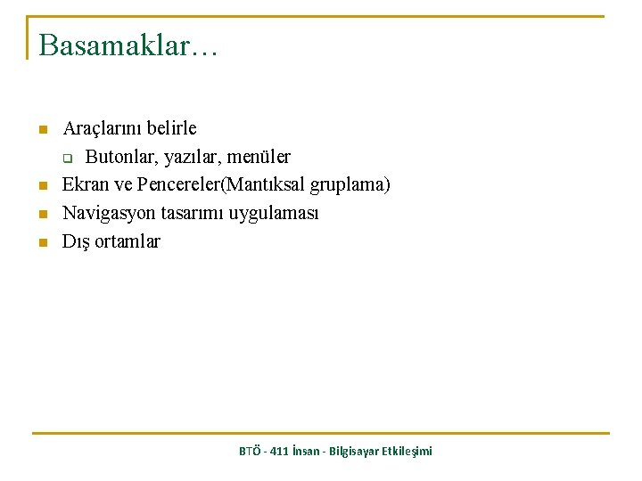 Basamaklar… n n Araçlarını belirle q Butonlar, yazılar, menüler Ekran ve Pencereler(Mantıksal gruplama) Navigasyon