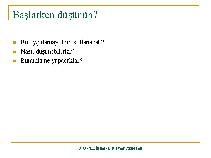 Başlarken düşünün? n n n Bu uygulamayı kim kullanacak? Nasıl düşünebilirler? Bununla ne yapacaklar?