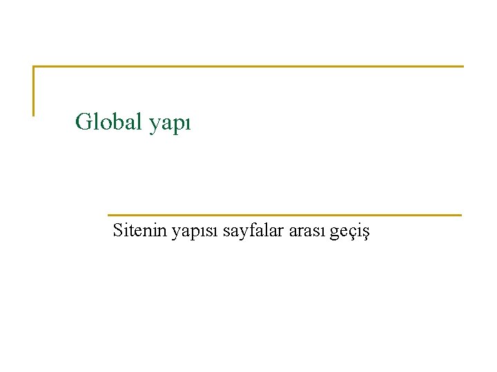 Global yapı Sitenin yapısı sayfalar arası geçiş 