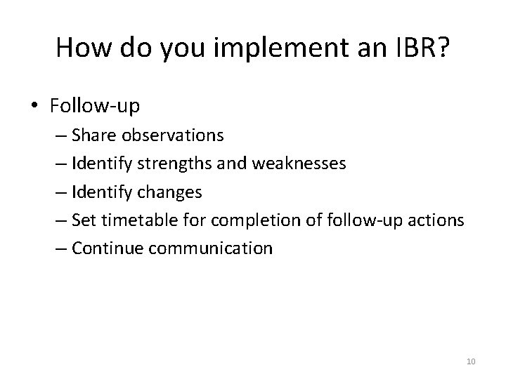 How do you implement an IBR? • Follow-up – Share observations – Identify strengths How do you implement an IBR? • Follow-up – Share observations – Identify strengths