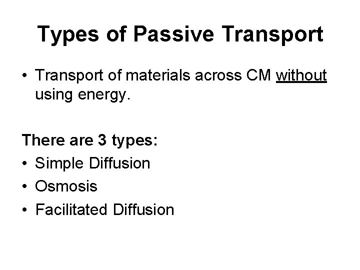 Types of Passive Transport • Transport of materials across CM without using energy. There