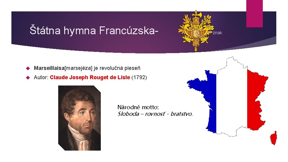Štátna hymna Francúzska- Marseillaisa[marsejéza] je revolučná pieseň Autor: Claude Joseph Rouget de Lisle (1792)