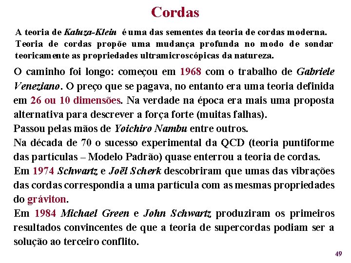 Cordas A teoria de Kaluza-Klein é uma das sementes da teoria de cordas moderna.