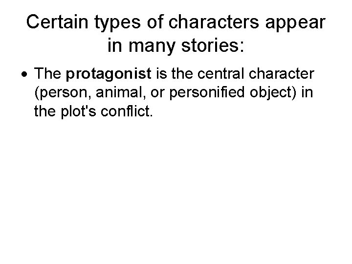 Certain types of characters appear in many stories: The protagonist is the central character