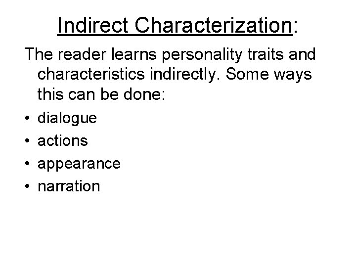 Indirect Characterization: The reader learns personality traits and characteristics indirectly. Some ways this can