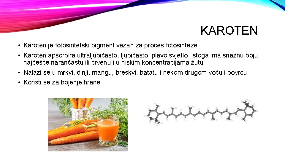 KAROTEN • Karoten je fotosintetski pigment važan za proces fotosinteze • Karoten apsorbira ultraljubičasto,