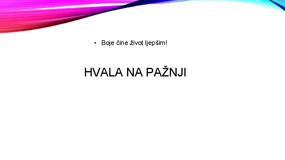  • Boje čine život ljepšim! HVALA NA PAŽNJI 