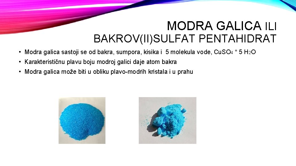 MODRA GALICA ILI BAKROV(II)SULFAT PENTAHIDRAT • Modra galica sastoji se od bakra, sumpora, kisika