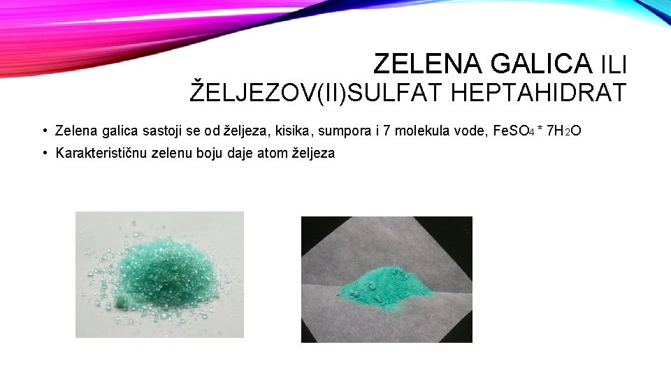 ZELENA GALICA ILI ŽELJEZOV(II)SULFAT HEPTAHIDRAT • Zelena galica sastoji se od željeza, kisika, sumpora