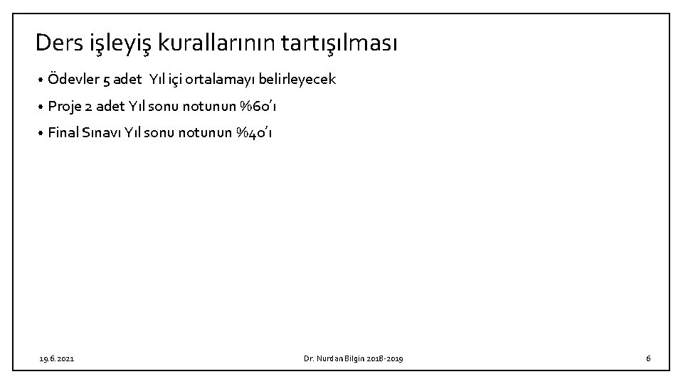 Ders işleyiş kurallarının tartışılması • Ödevler 5 adet Yıl içi ortalamayı belirleyecek • Proje