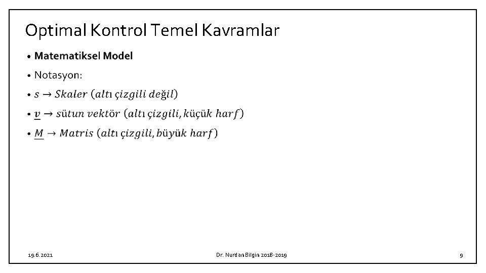 Optimal Kontrol Temel Kavramlar • 19. 6. 2021 Dr. Nurdan Bilgin 2018 -2019 9