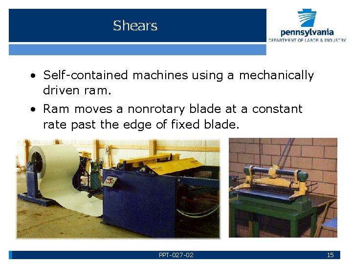 Shears • Self-contained machines using a mechanically driven ram. • Ram moves a nonrotary