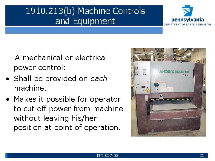 1910. 213(b) Machine Controls and Equipment A mechanical or electrical power control: • Shall