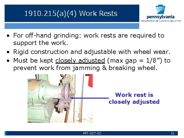 1910. 215(a)(4) Work Rests • For off-hand grinding: work rests are required to support
