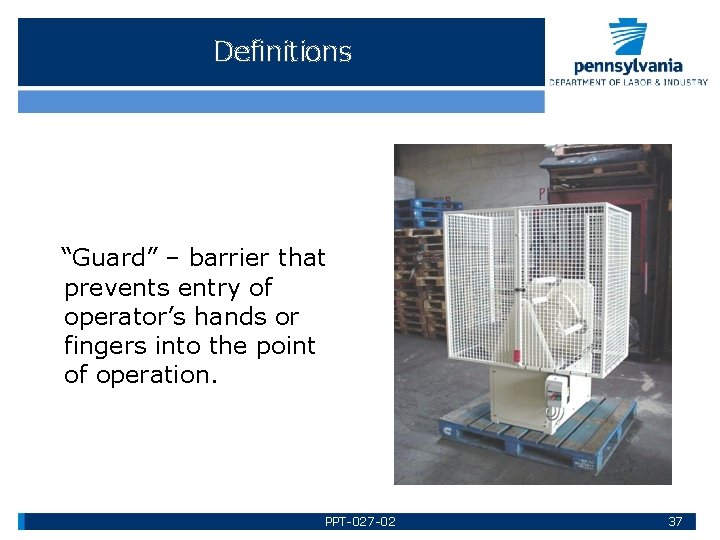 Definitions “Guard” – barrier that prevents entry of operator’s hands or fingers into the