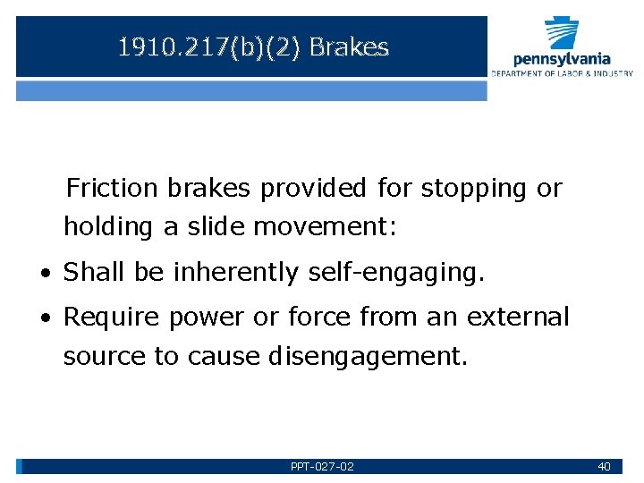 1910. 217(b)(2) Brakes Friction brakes provided for stopping or holding a slide movement: •
