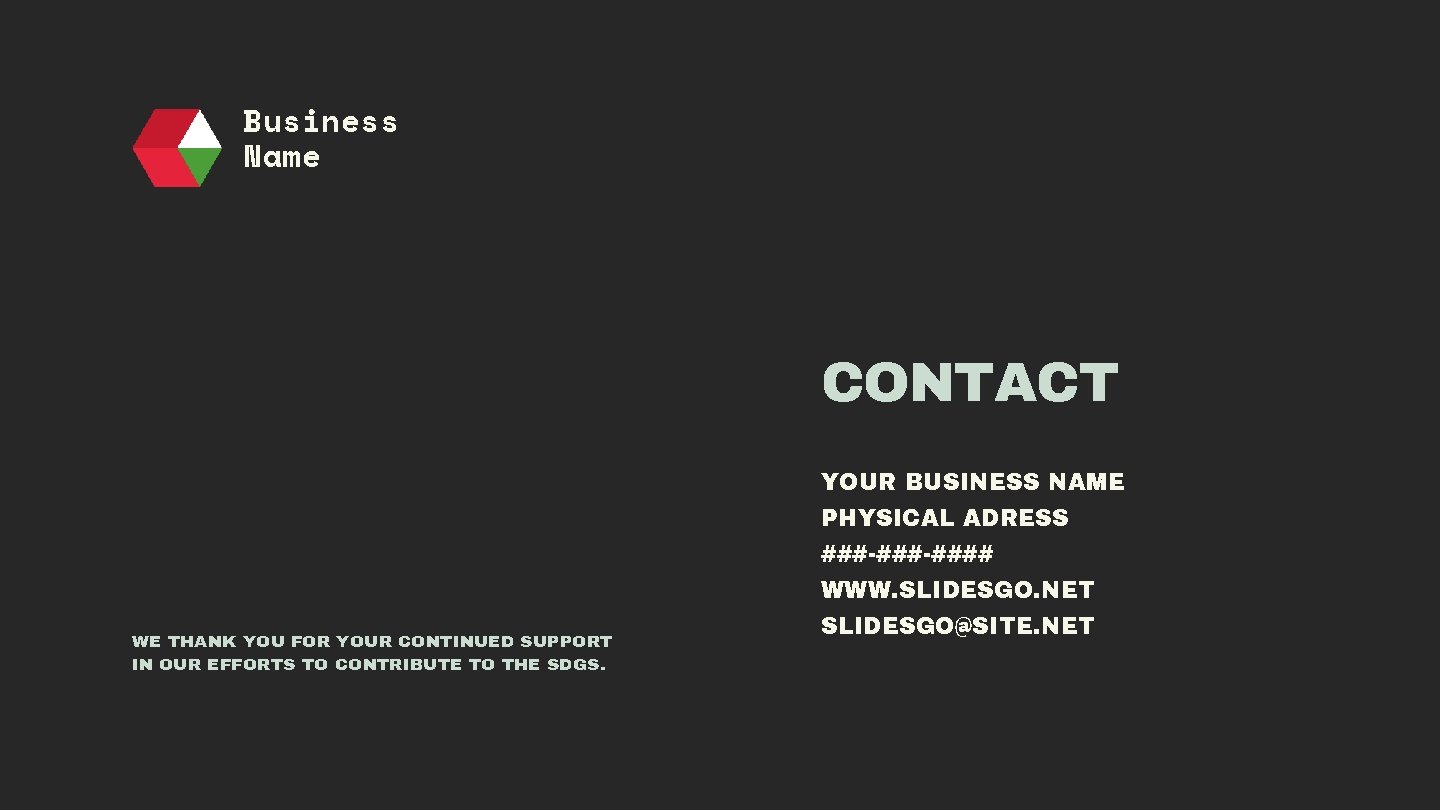 Business Name CONTACT YOUR BUSINESS NAME PHYSICAL ADRESS ###-#### WWW. SLIDESGO. NET WE THANK