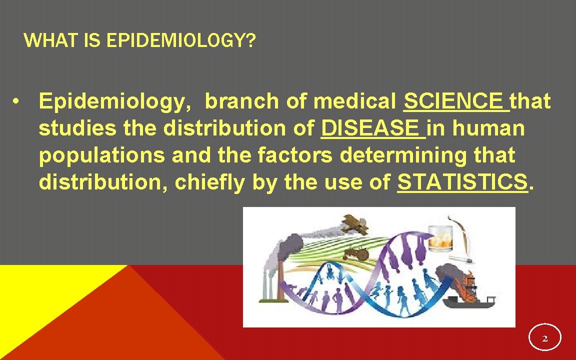 WHAT IS EPIDEMIOLOGY? • Epidemiology, branch of medical SCIENCE that studies the distribution of