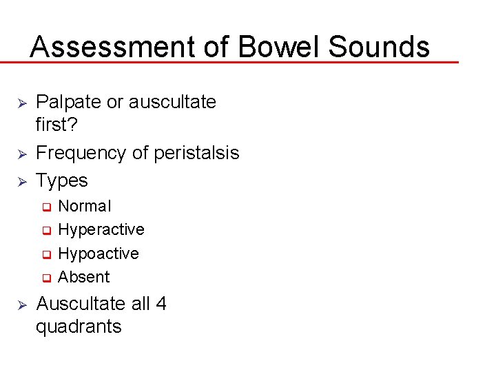 Assessment of Bowel Sounds Ø Ø Ø Palpate or auscultate first? Frequency of peristalsis