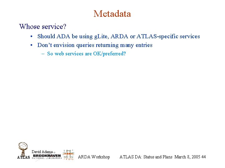 Metadata Whose service? • Should ADA be using g. Lite, ARDA or ATLAS-specific services
