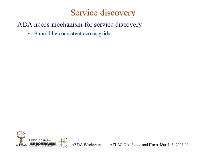 Service discovery ADA needs mechanism for service discovery • Should be consistent across grids