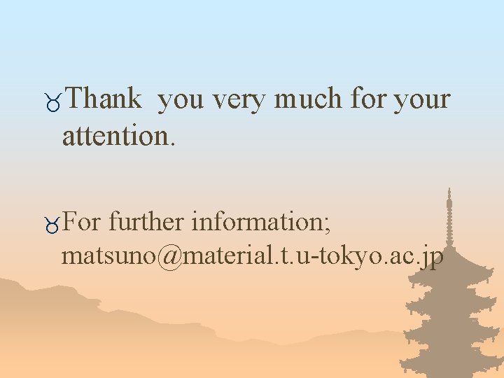 _Thank you very much for your attention. _For further information; matsuno@material. t. u-tokyo. ac.