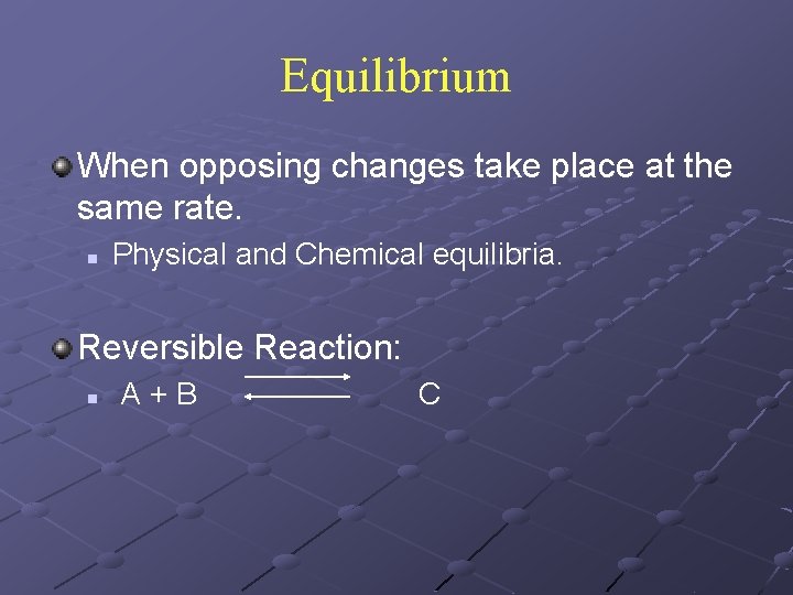 Equilibrium When opposing changes take place at the same rate. n Physical and Chemical