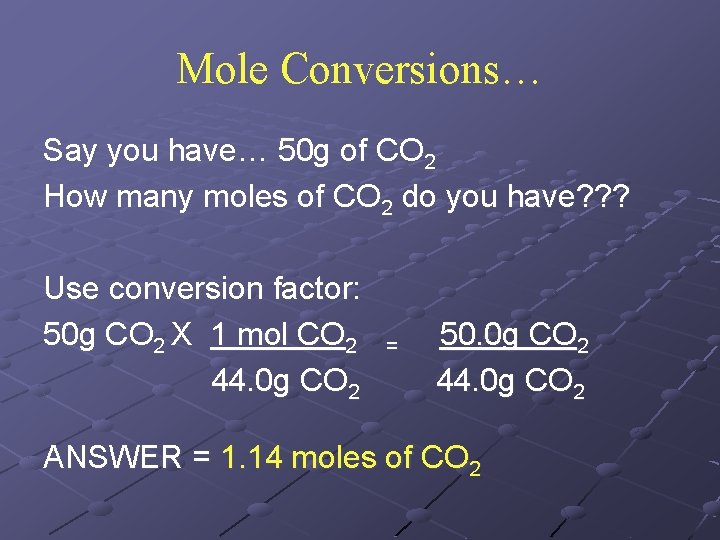 Mole Conversions… Say you have… 50 g of CO 2 How many moles of