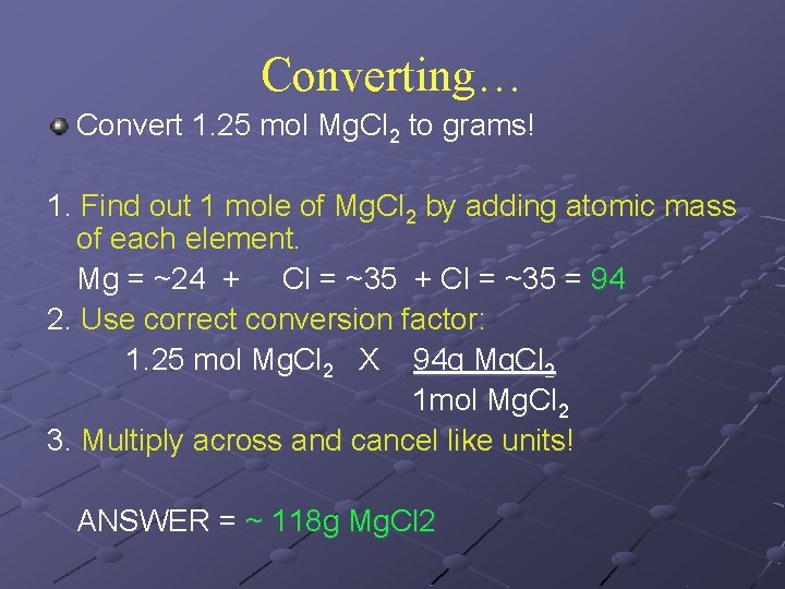 Converting… Convert 1. 25 mol Mg. Cl 2 to grams! 1. Find out 1