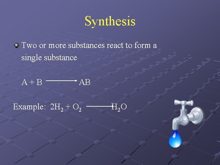 Synthesis Two or more substances react to form a single substance A+B AB Example: