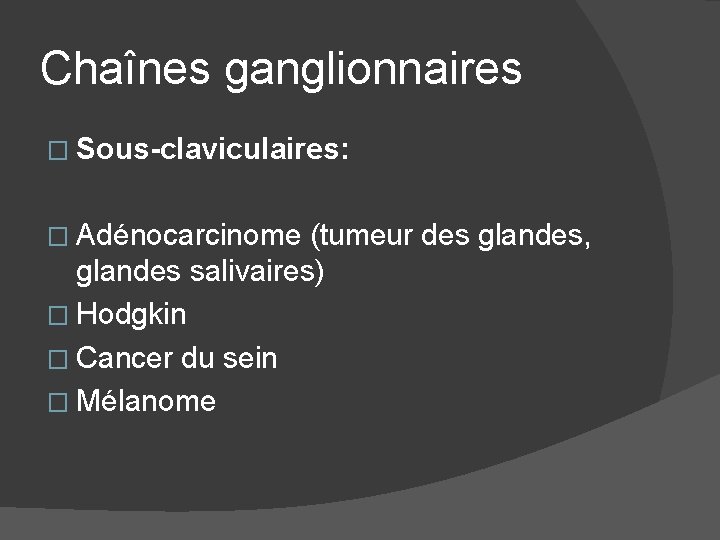 Chaînes ganglionnaires � Sous-claviculaires: � Adénocarcinome (tumeur des glandes, glandes salivaires) � Hodgkin �