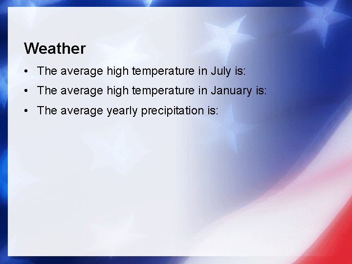 Weather • The average high temperature in July is: • The average high temperature