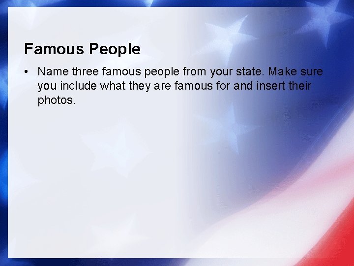 Famous People • Name three famous people from your state. Make sure you include