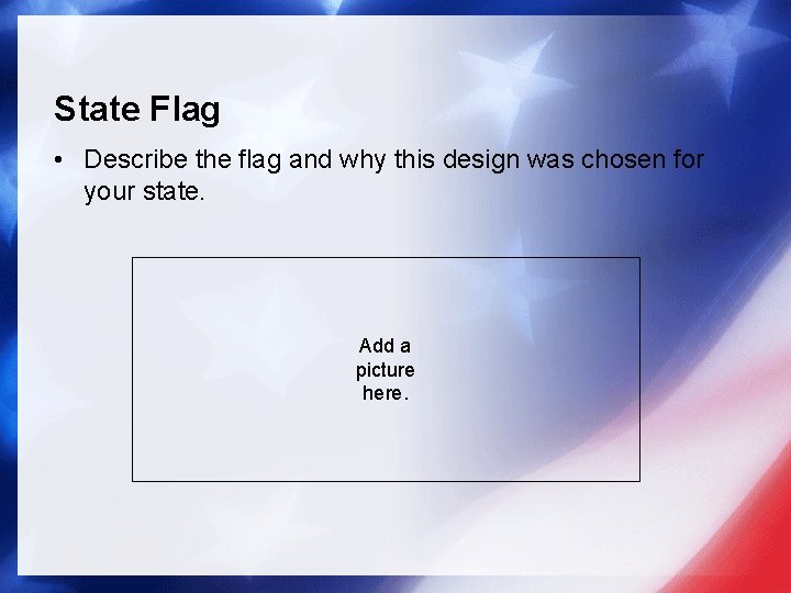 State Flag • Describe the flag and why this design was chosen for your