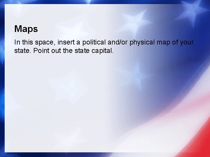 Maps In this space, insert a political and/or physical map of your state. Point