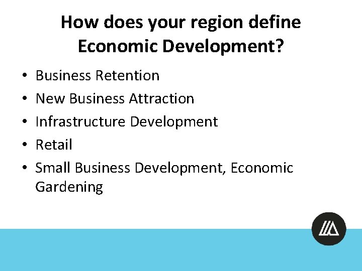 How does your region define Economic Development? • • • Business Retention New Business