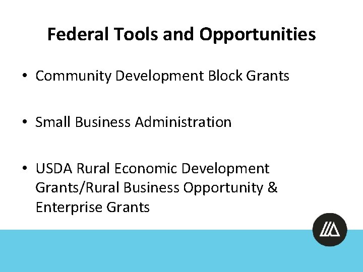 Federal Tools and Opportunities • Community Development Block Grants • Small Business Administration •