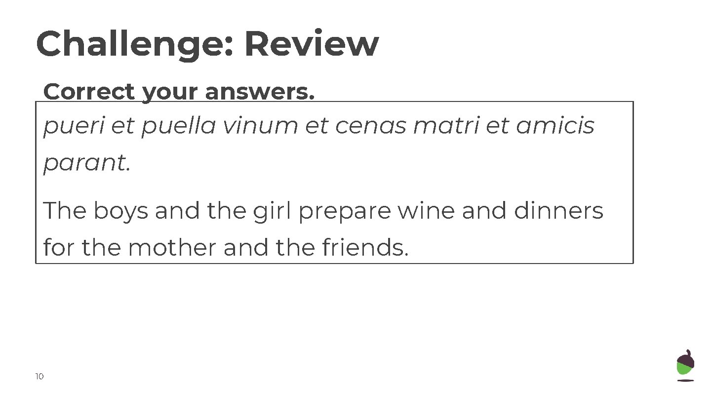 Challenge: Review Correct your answers. pueri et puella vinum et cenas matri et amicis