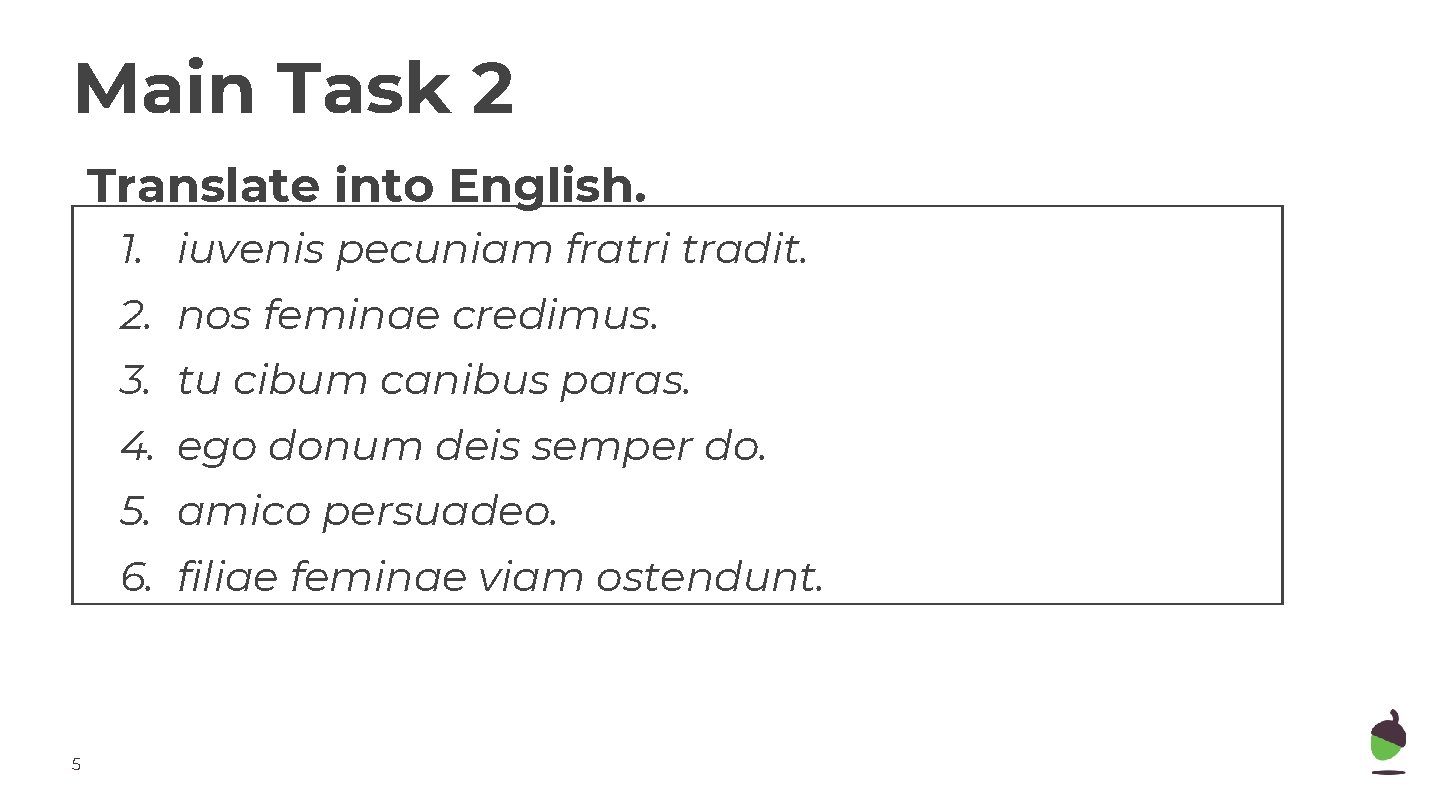 Main Task 2 Translate into English. 1. iuvenis pecuniam fratri tradit. 2. nos feminae