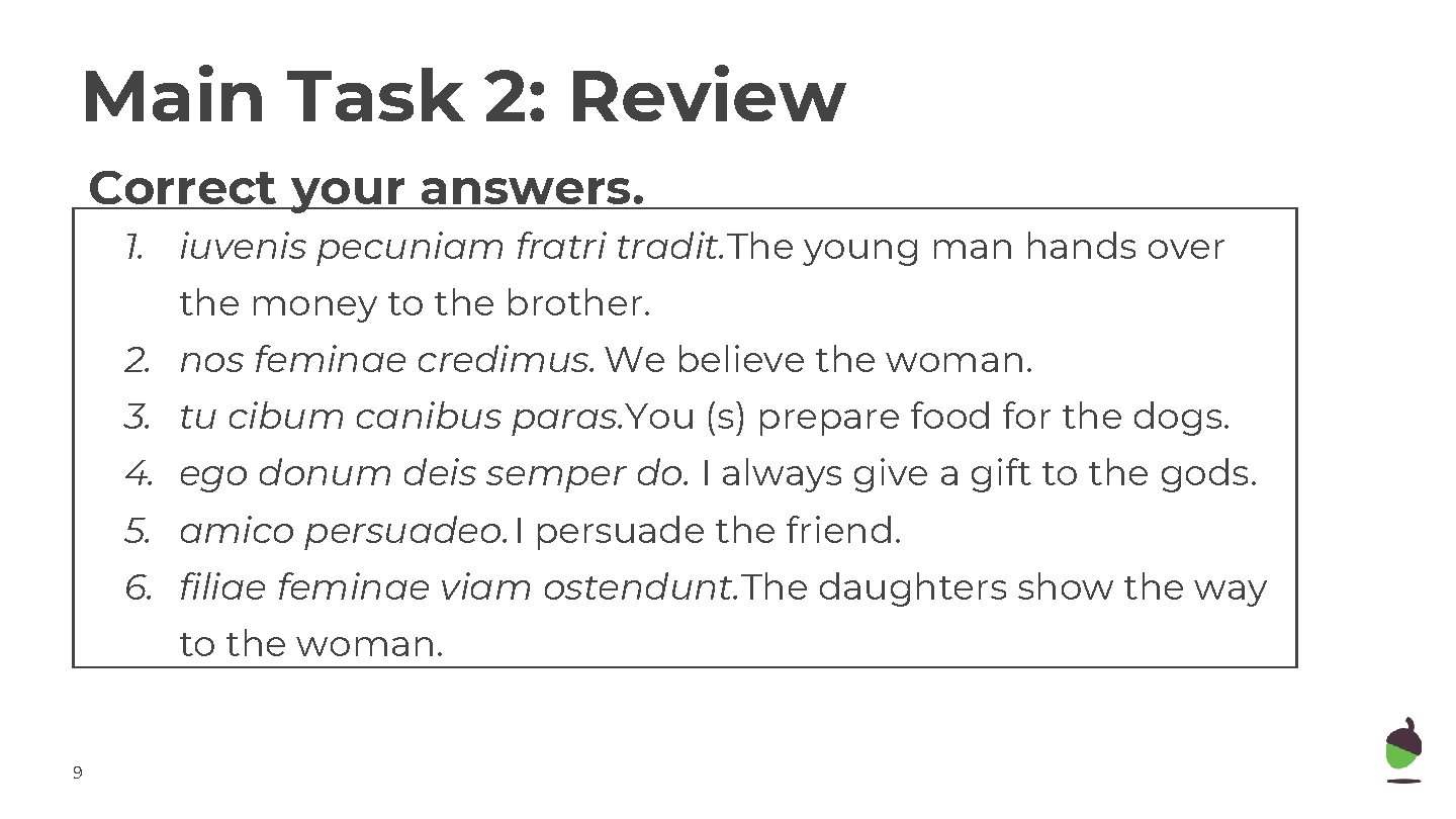 Main Task 2: Review Correct your answers. 1. iuvenis pecuniam fratri tradit. The young