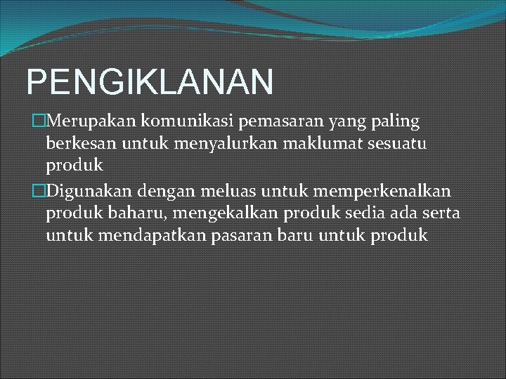 PENGIKLANAN �Merupakan komunikasi pemasaran yang paling berkesan untuk menyalurkan maklumat sesuatu produk �Digunakan dengan