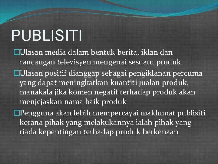 PUBLISITI �Ulasan media dalam bentuk berita, iklan dan rancangan televisyen mengenai sesuatu produk �Ulasan