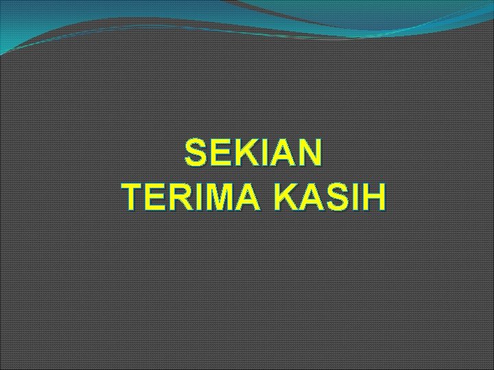 SEKIAN TERIMA KASIH 